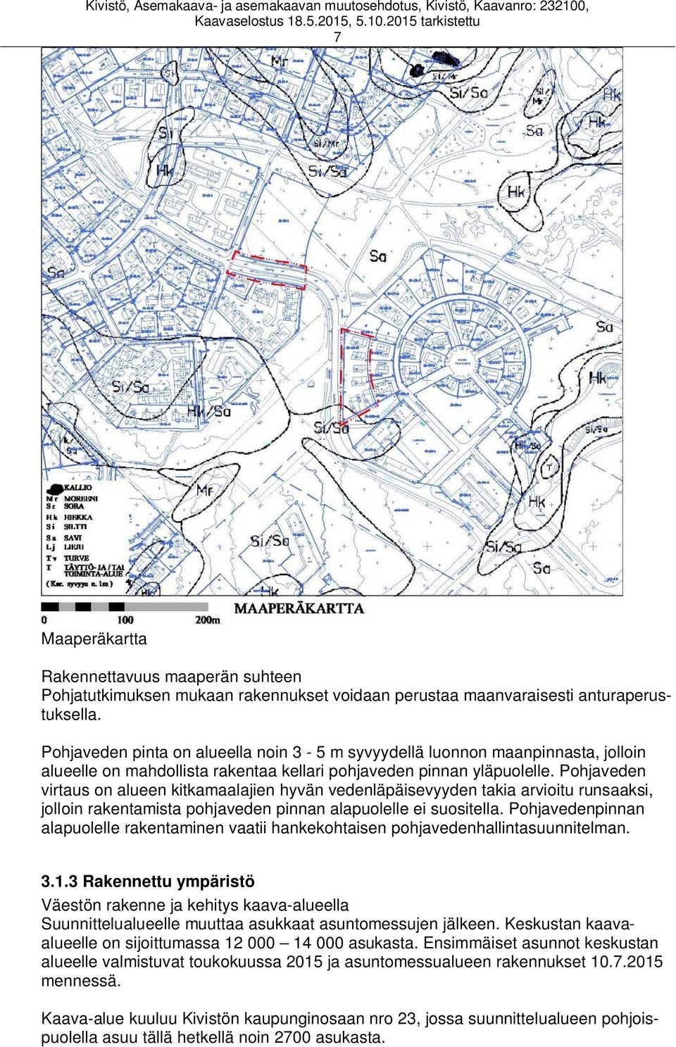 Pohjaveden virtaus on alueen kitkamaalajien hyvän vedenläpäisevyyden takia arvioitu runsaaksi, jolloin rakentamista pohjaveden pinnan alapuolelle ei suositella.