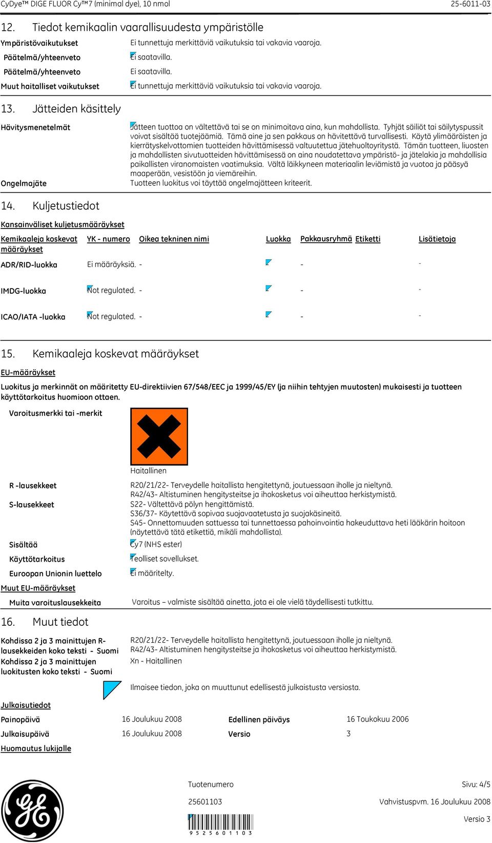 Tämä aine ja sen pakkaus on hävitettävä turvallisesti. Käytä ylimääräisten ja kierrätyskelvottomien tuotteiden hävittämisessä valtuutettua jätehuoltoyritystä.