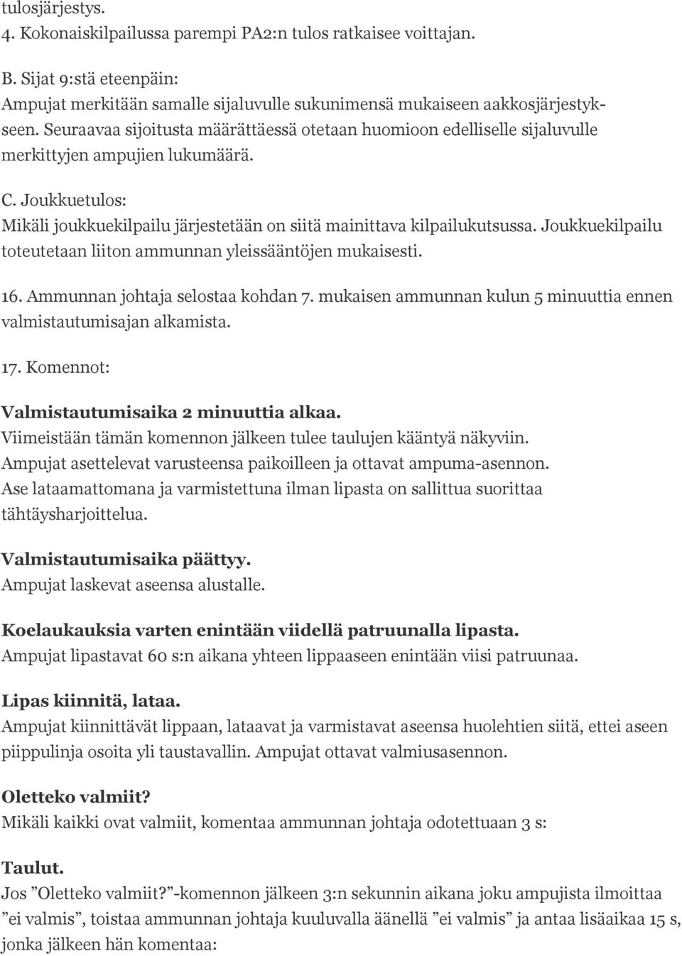 Joukkuekilpailu toteutetaan liiton ammunnan yleissääntöjen mukaisesti. 16. Ammunnan johtaja selostaa kohdan 7. mukaisen ammunnan kulun 5 minuuttia ennen valmistautumisajan alkamista. 17.