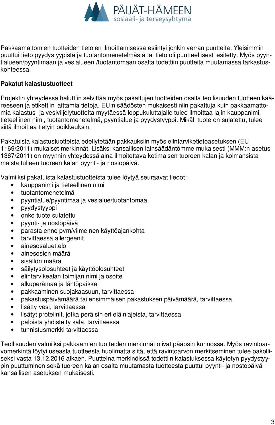 Pakatut kalastustuotteet Projektin yhteydessä haluttiin selvittää myös pakattujen tuotteiden osalta teollisuuden tuotteen kääreeseen ja etikettiin laittamia tietoja.