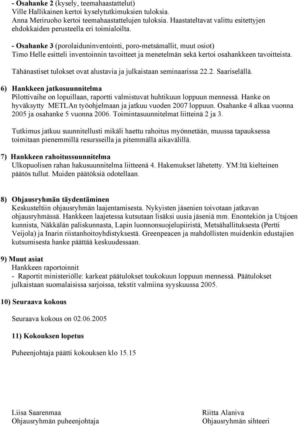 - Osahanke 3 (porolaiduninventointi, poro-metsämallit, muut osiot) Timo Helle esitteli inventoinnin tavoitteet ja menetelmän sekä kertoi osahankkeen tavoitteista.