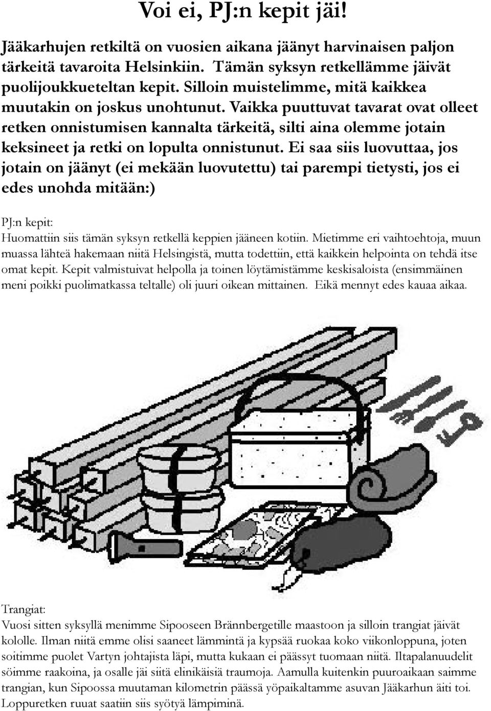 Vaikka puuttuvat tavarat ovat olleet retken onnistumisen kannalta tärkeitä, silti aina olemme jotain keksineet ja retki on lopulta onnistunut.