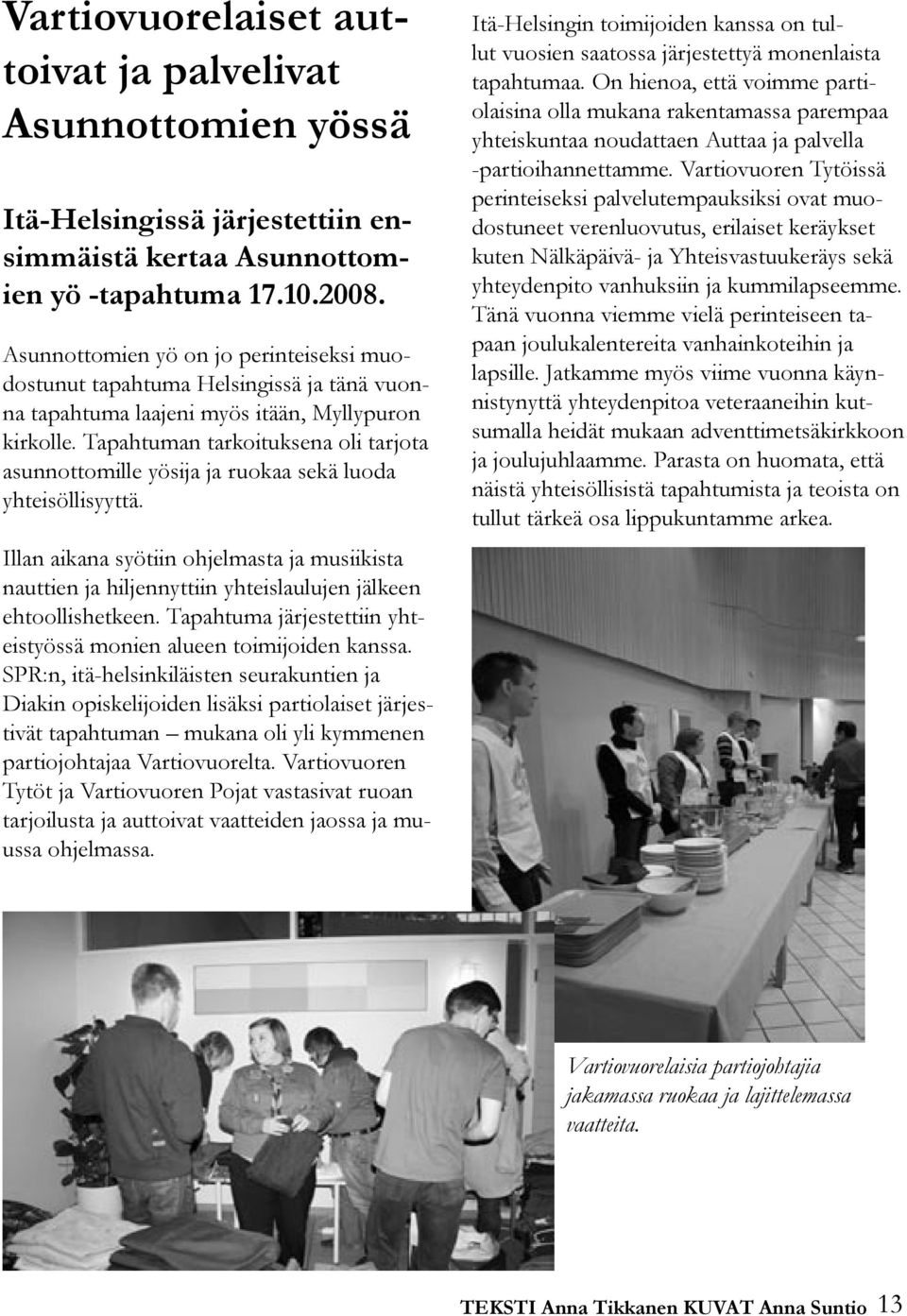 Tapahtuman tarkoituksena oli tarjota asunnottomille yösija ja ruokaa sekä luoda yhteisöllisyyttä.