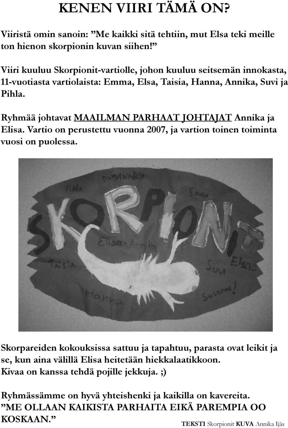 Ryhmää johtavat MAAILMAN PARHAAT JOHTAJAT Annika ja Elisa. Vartio on perustettu vuonna 2007, ja vartion toinen toiminta vuosi on puolessa.