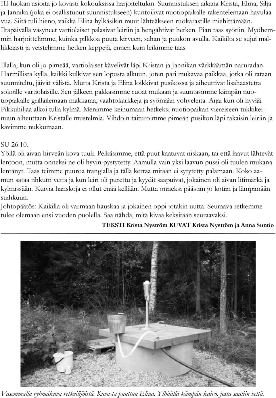 Siitä tuli hieno, vaikka Elina hylkäsikin muut lähteäkseen ruokarastille miehittämään. Iltapäivällä väsyneet vartiolaiset palasivat leiriin ja hengähtivät hetken. Pian taas syötiin.
