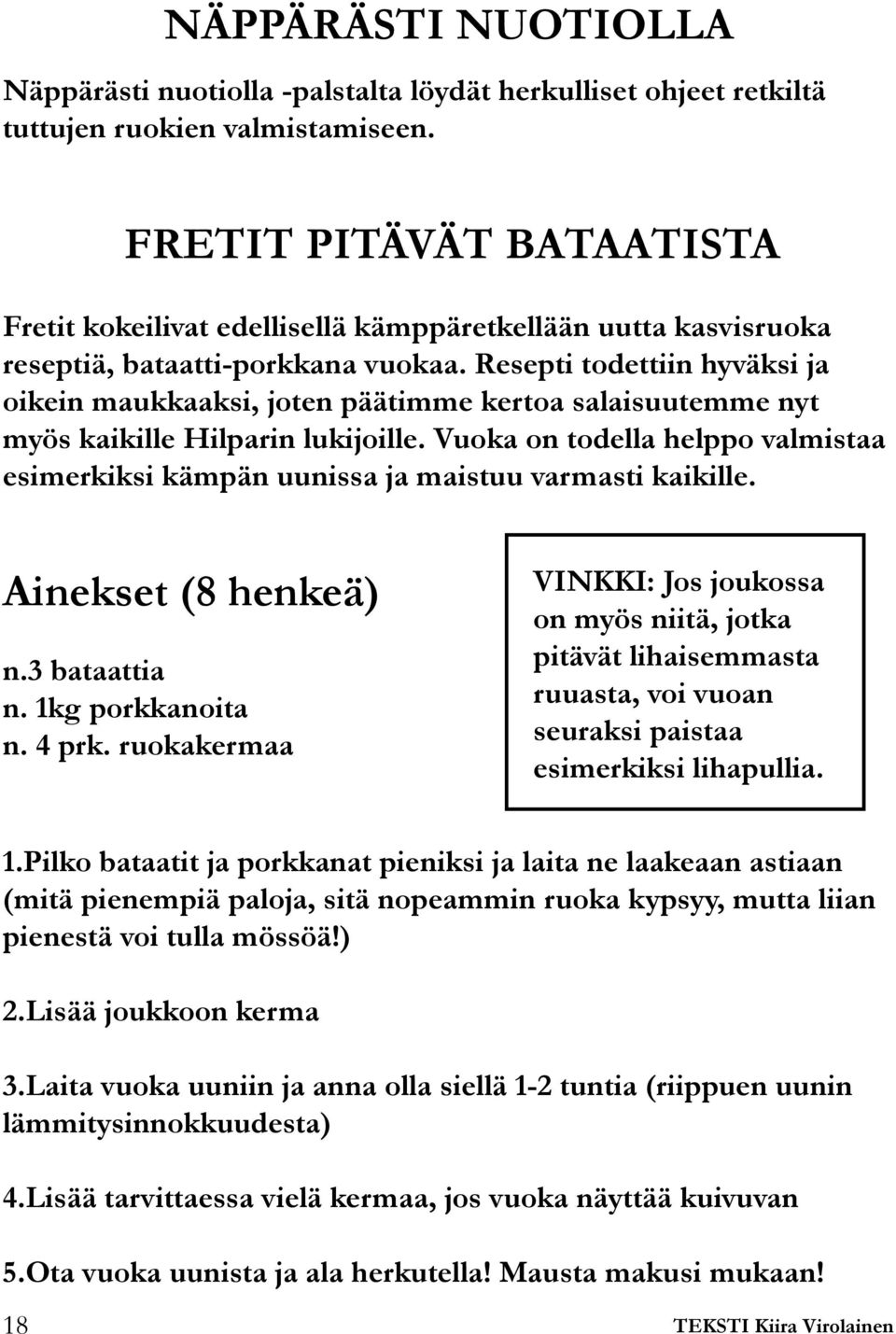 Resepti todettiin hyväksi ja oikein maukkaaksi, joten päätimme kertoa salaisuutemme nyt myös kaikille Hilparin lukijoille.