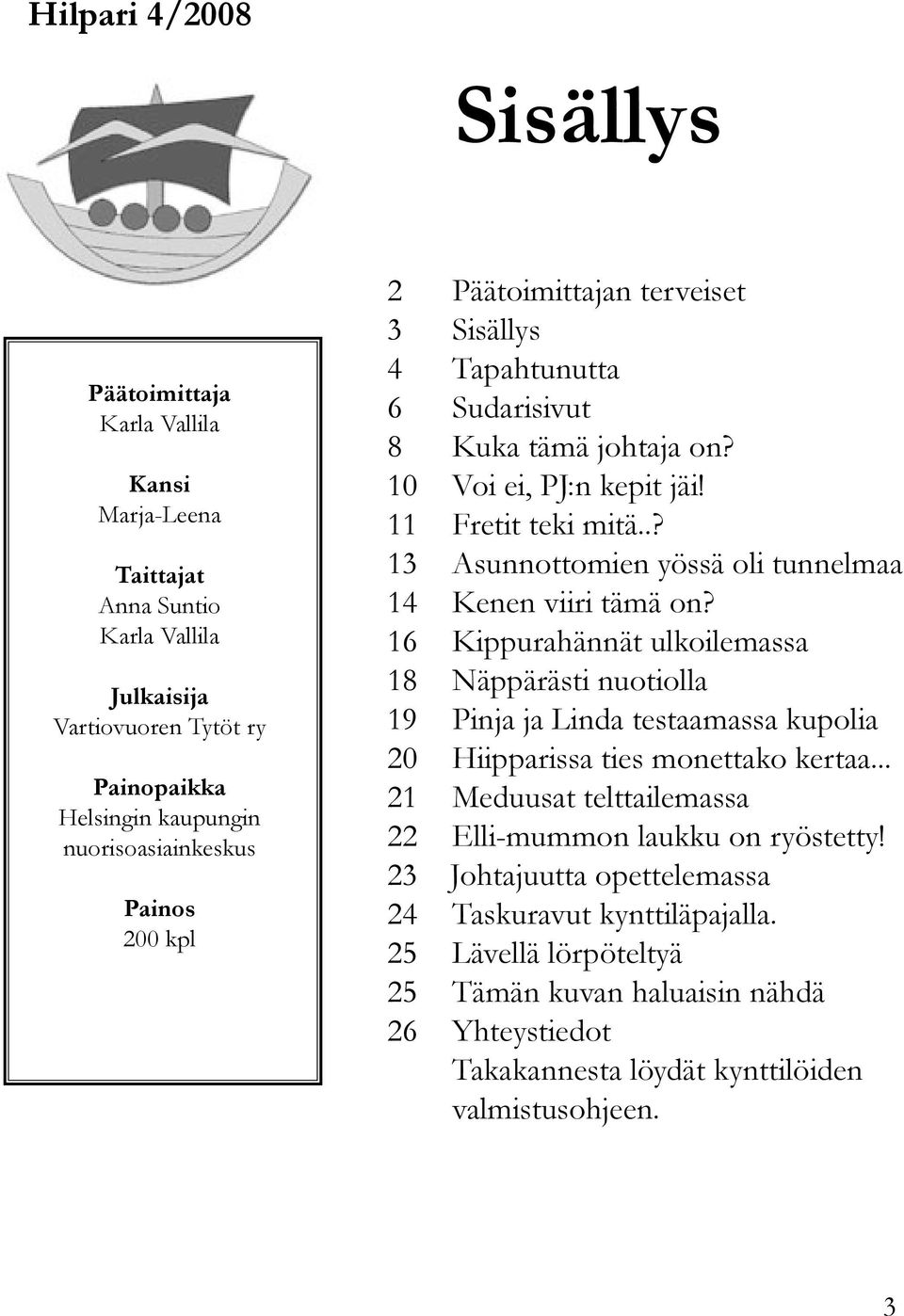 .? 13 Asunnottomien yössä oli tunnelmaa 14 Kenen viiri tämä on? 16 Kippurahännät ulkoilemassa 18 Näppärästi nuotiolla 19 Pinja ja Linda testaamassa kupolia 20 Hiipparissa ties monettako kertaa.