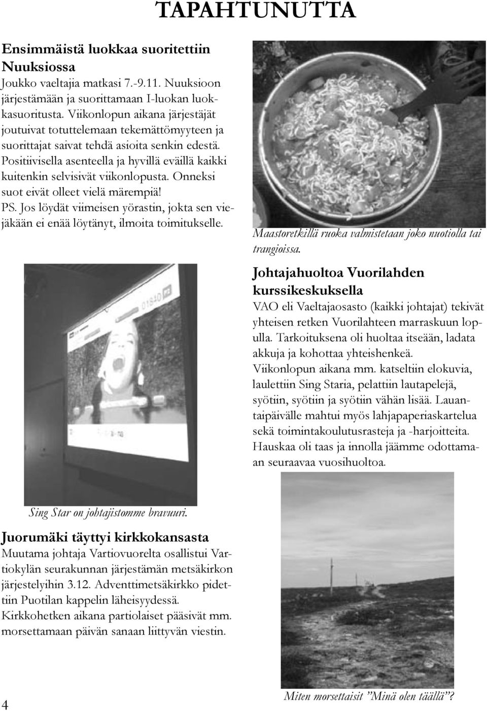 Positiivisella asenteella ja hyvillä eväillä kaikki kuitenkin selvisivät viikonlopusta. Onneksi suot eivät olleet vielä märempiä! PS.