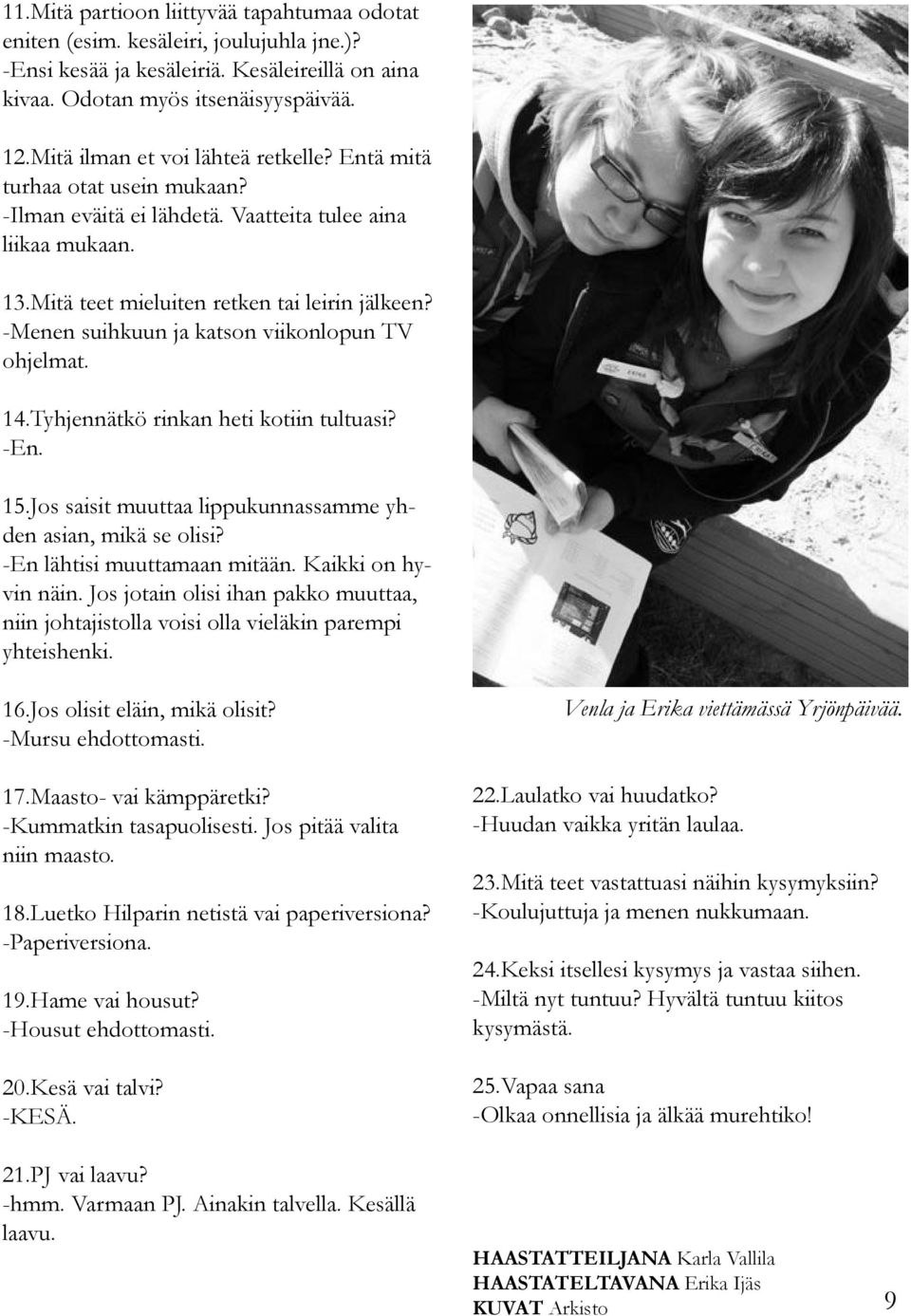 -Menen suihkuun ja katson viikonlopun TV ohjelmat. 14.Tyhjennätkö rinkan heti kotiin tultuasi? -En. 15.Jos saisit muuttaa lippukunnassamme yhden asian, mikä se olisi? -En lähtisi muuttamaan mitään.