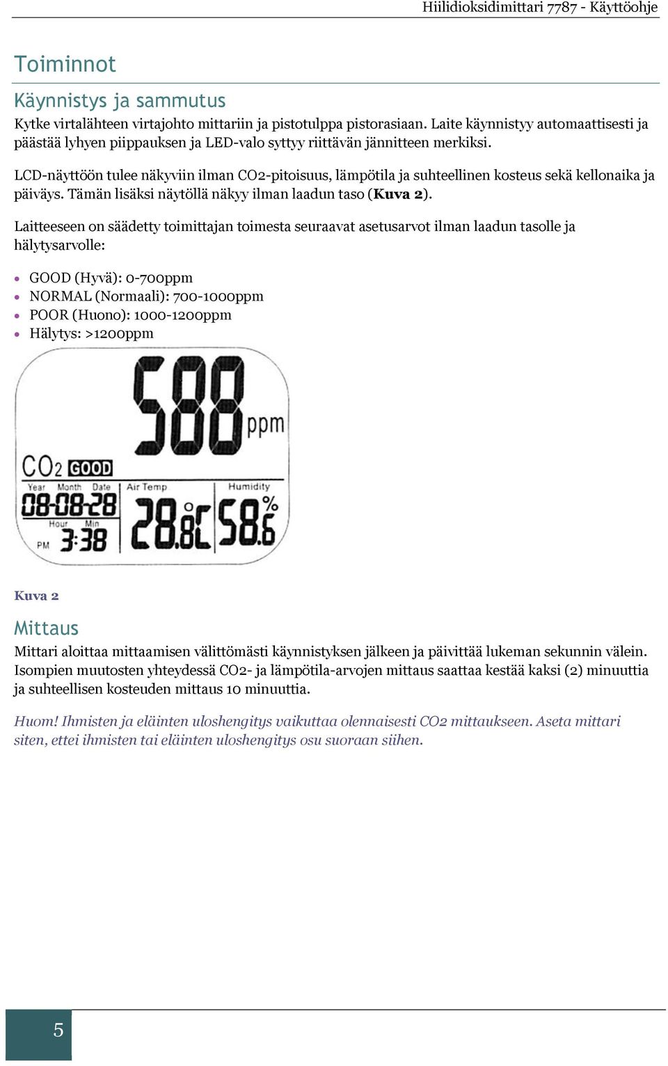 LCD-näyttöön tulee näkyviin ilman CO2-pitoisuus, lämpötila ja suhteellinen kosteus sekä kellonaika ja päiväys. Tämän lisäksi näytöllä näkyy ilman laadun taso (Kuva 2).