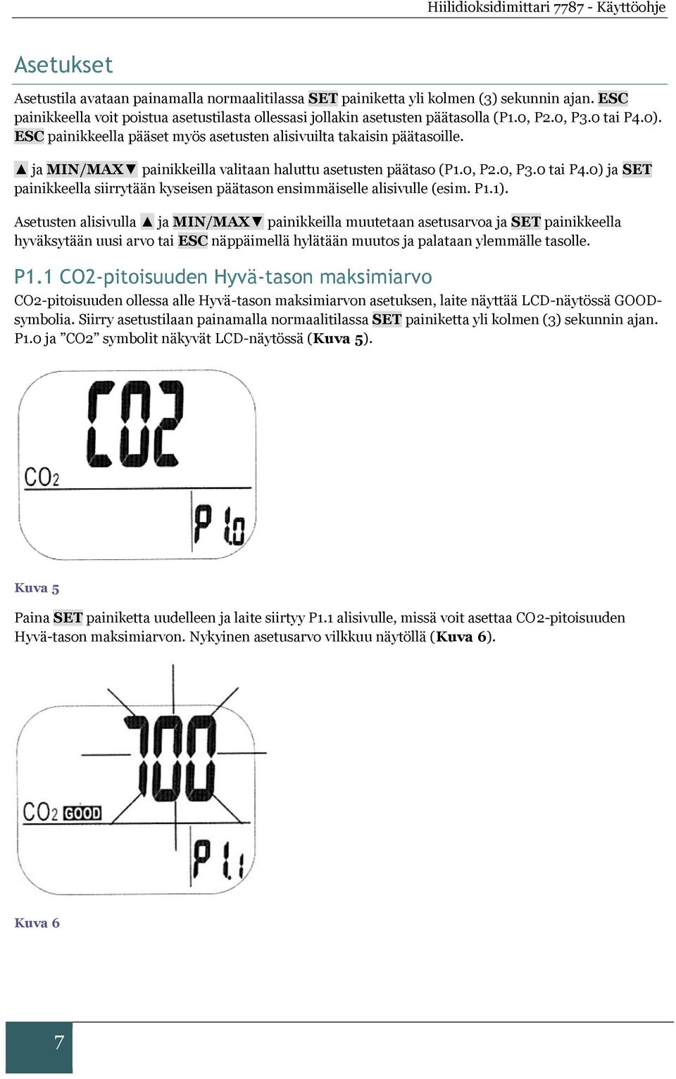P1.1). Asetusten alisivulla ja MIN/MAX painikkeilla muutetaan asetusarvoa ja SET painikkeella hyväksytään uusi arvo tai ESC näppäimellä hylätään muutos ja palataan ylemmälle tasolle. P1.