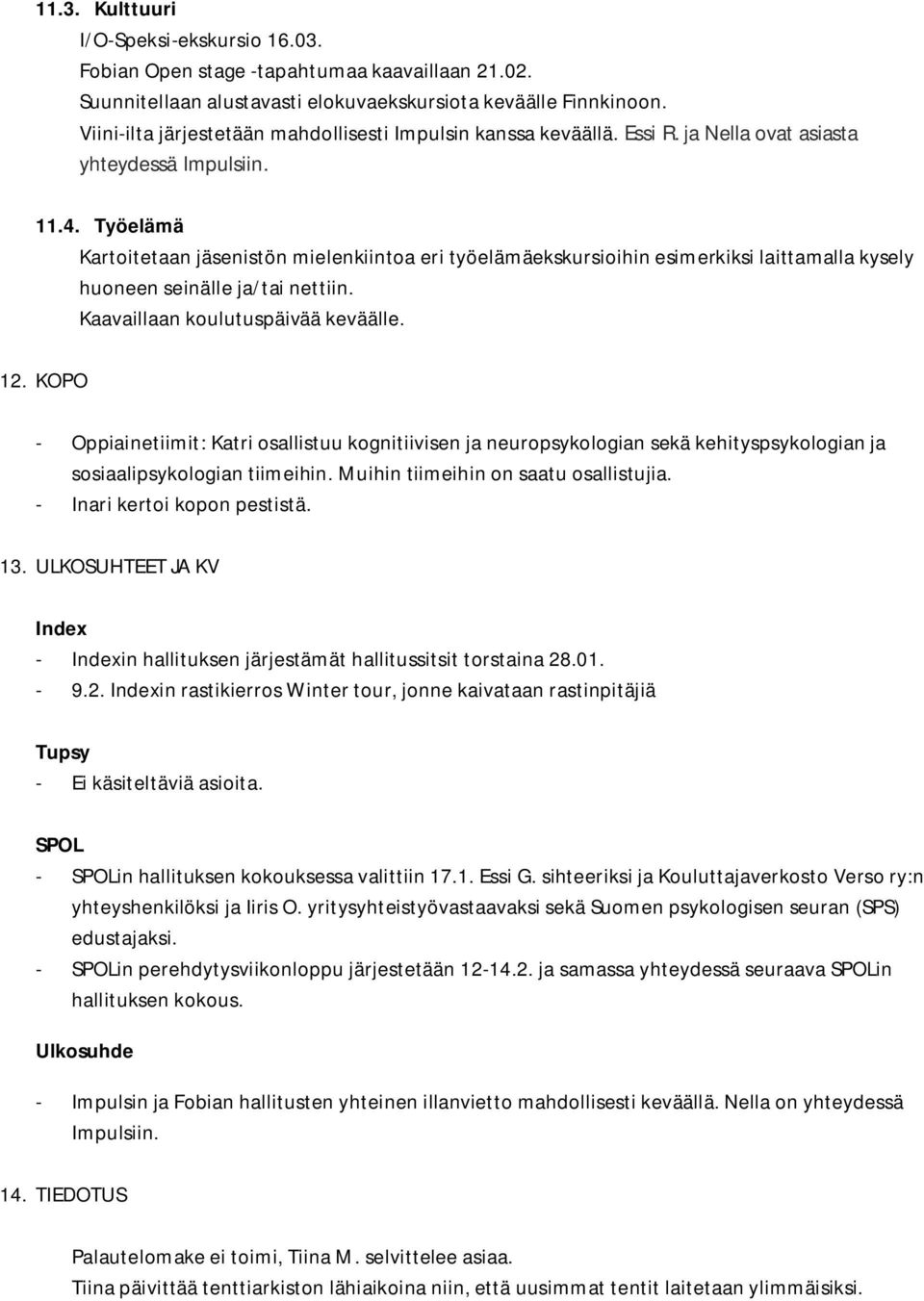 Työelämä Kartoitetaan jäsenistön mielenkiintoa eri työelämäekskursioihin esimerkiksi laittamalla kysely huoneen seinälle ja/tai nettiin. Kaavaillaan koulutuspäivää keväälle. 12.