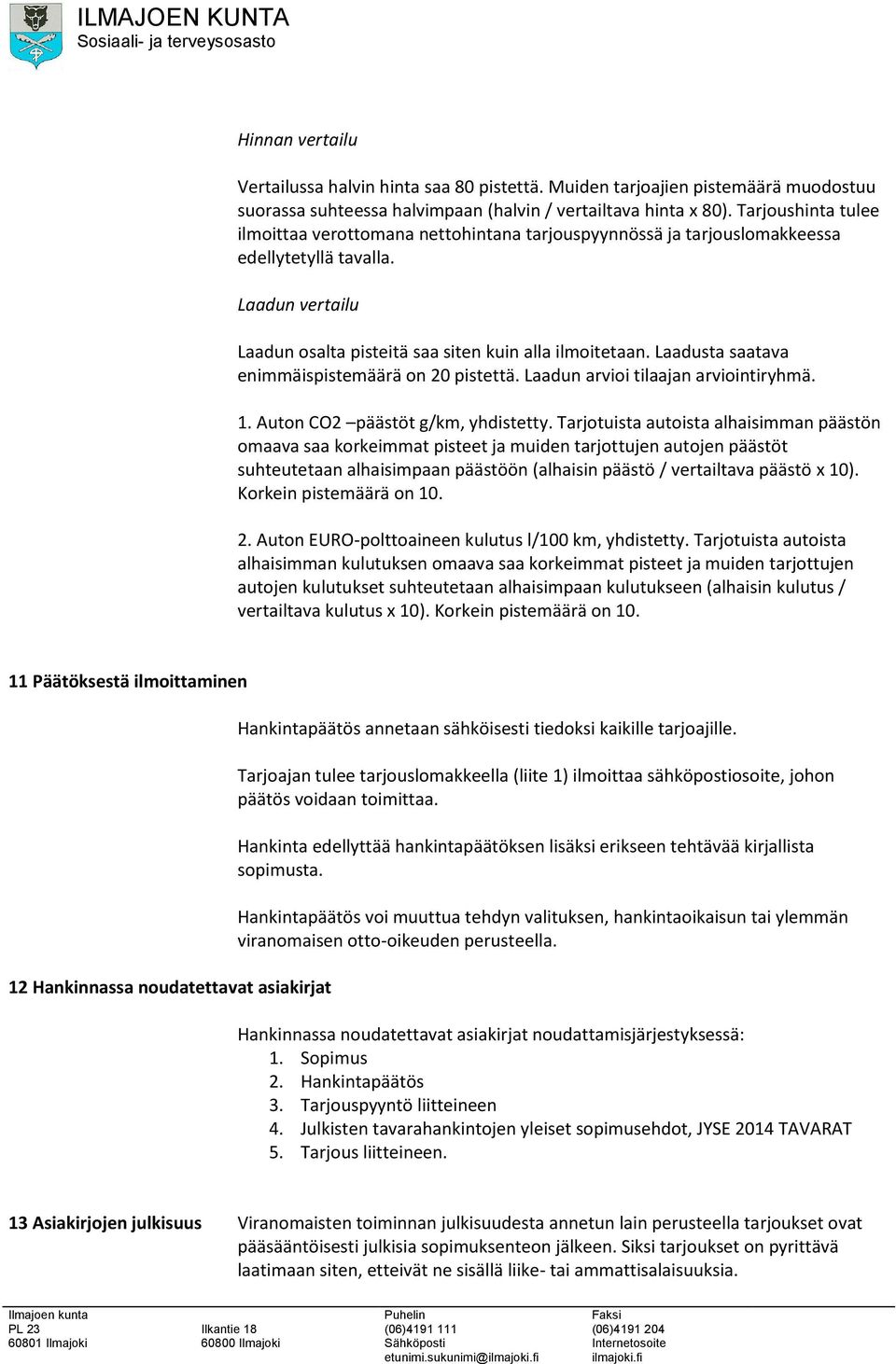 Laadusta saatava enimmäispistemäärä on 20 pistettä. Laadun arvioi tilaajan arviointiryhmä. 1. Auton CO2 päästöt g/km, yhdistetty.