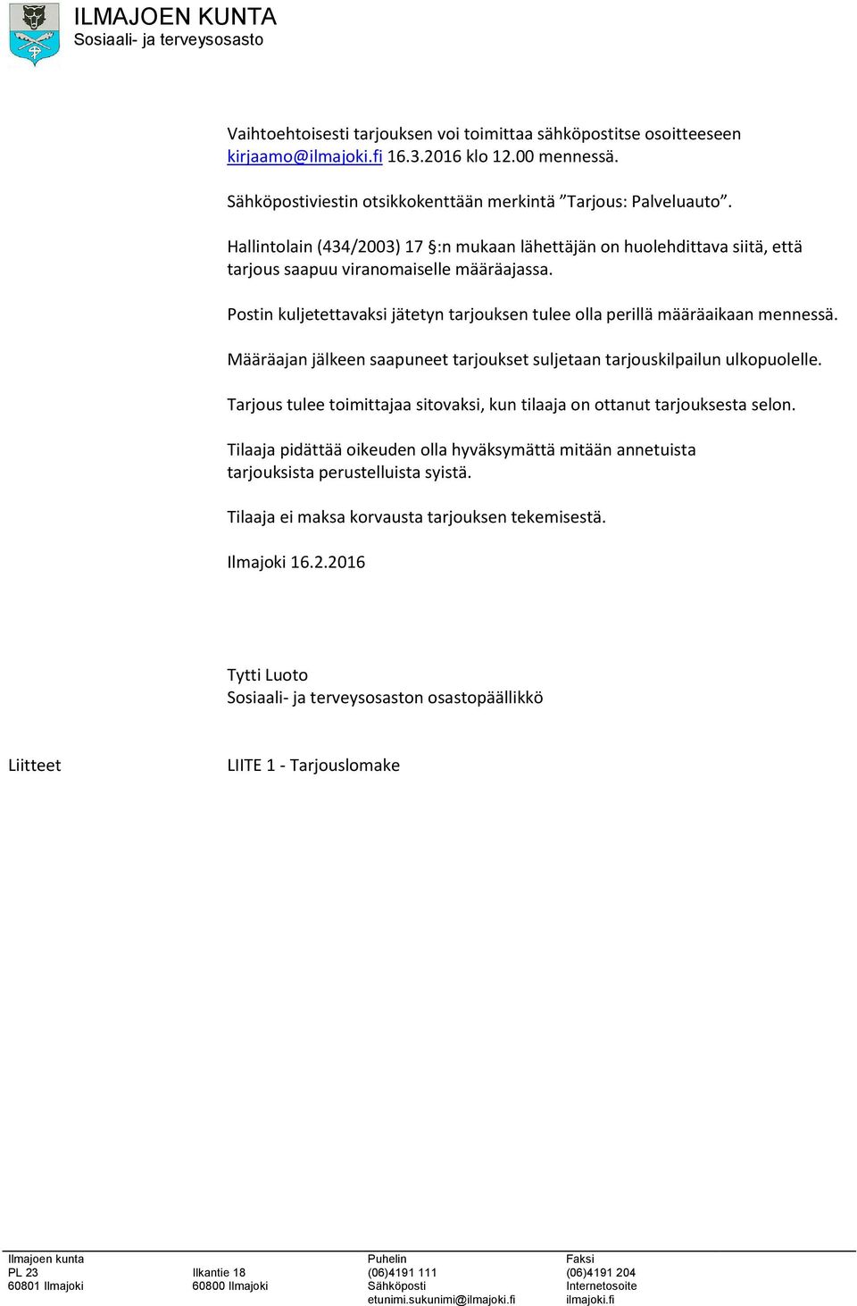 Postin kuljetettavaksi jätetyn tarjouksen tulee olla perillä määräaikaan mennessä. Määräajan jälkeen saapuneet tarjoukset suljetaan tarjouskilpailun ulkopuolelle.