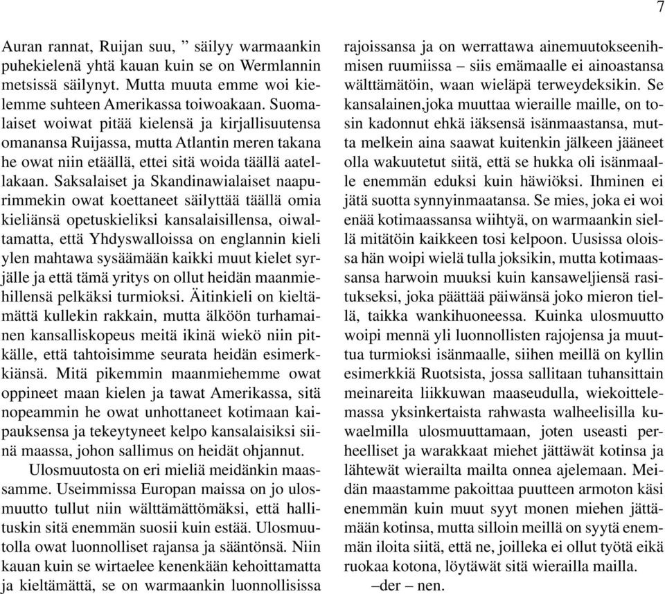 Saksalaiset ja Skandinawialaiset naapurimmekin owat koettaneet säilyttää täällä omia kieliänsä opetuskieliksi kansalaisillensa, oiwaltamatta, että Yhdyswalloissa on englannin kieli ylen mahtawa