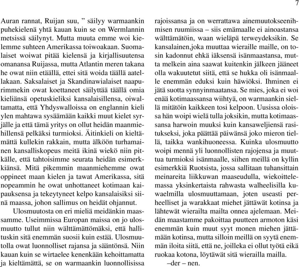 Saksalaiset ja Skandinawialaiset naapurimmekin owat koettaneet säilyttää täällä omia kieliänsä opetuskieliksi kansalaisillensa, oiwaltamatta, että Yhdyswalloissa on englannin kieli ylen mahtawa