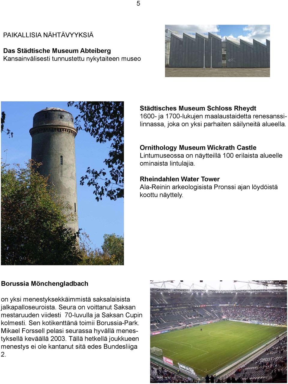 Rheindahlen Water Tower Ala-Reinin arkeologisista Pronssi ajan löydöistä koottu näyttely. Borussia Mönchengladbach on yksi menestyksekkäimmistä saksalaisista jalkapalloseuroista.