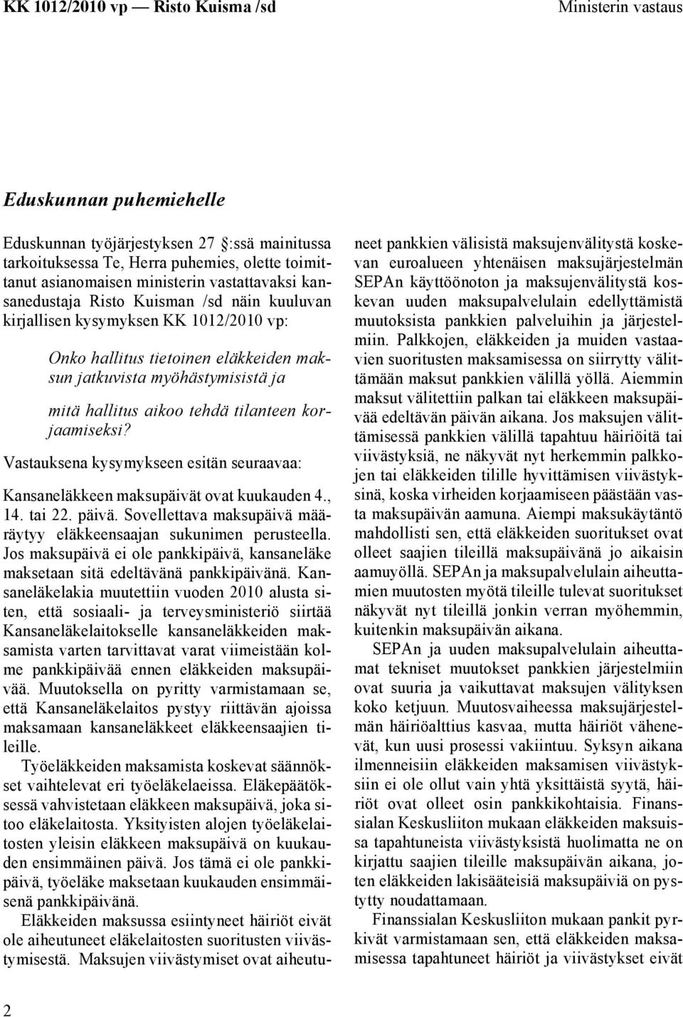 Vastauksena kysymykseen esitän seuraavaa: Kansaneläkkeen maksupäivät ovat kuukauden 4., 14. tai 22. päivä. Sovellettava maksupäivä määräytyy eläkkeensaajan sukunimen perusteella.