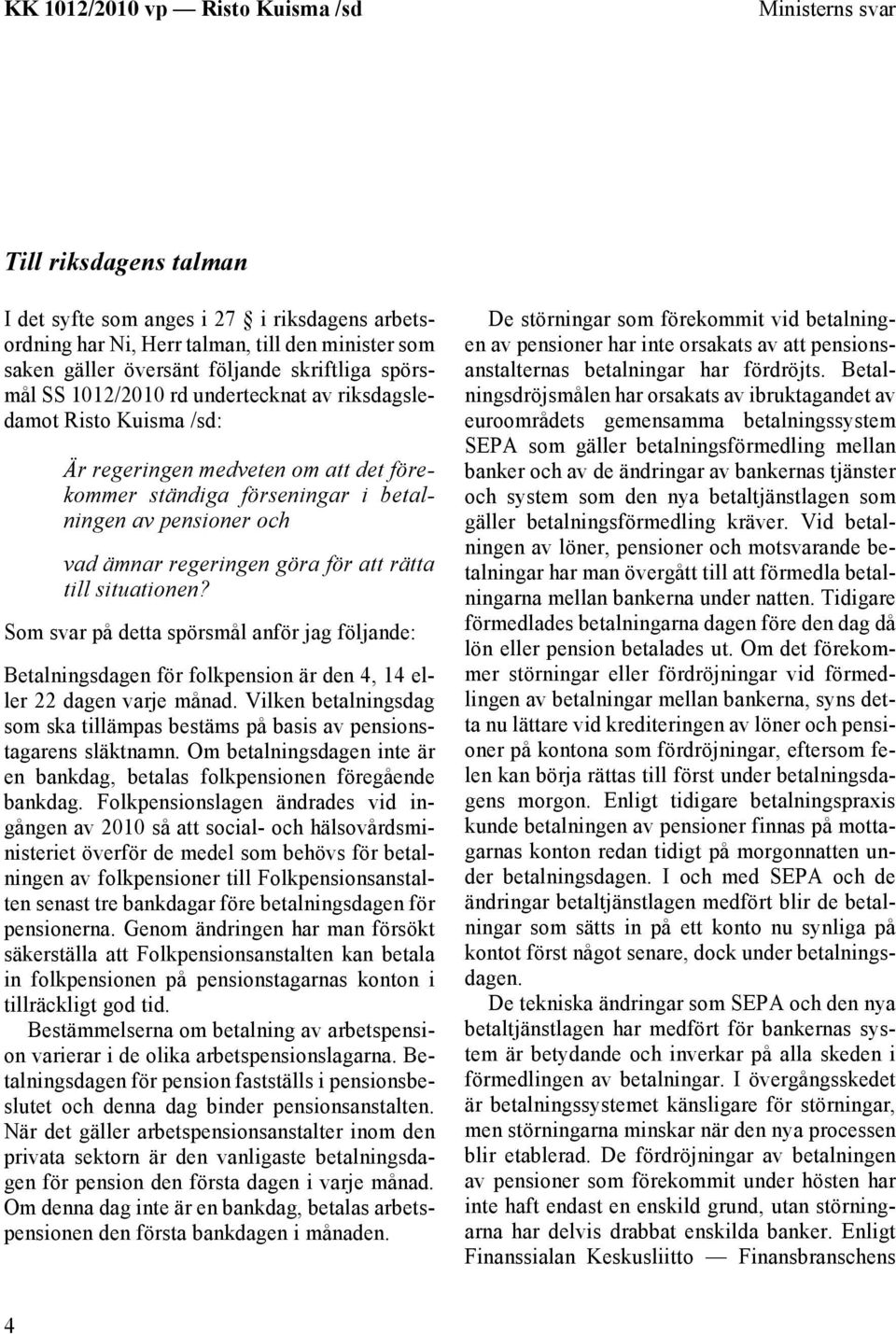 situationen? Som svar på detta spörsmål anför jag följande: Betalningsdagen för folkpension är den 4, 14 eller 22 dagen varje månad.