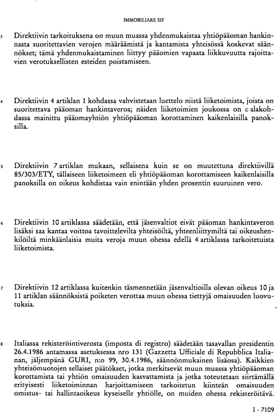 4 Direktiivin 4 artiklan 1 kohdassa vahvistetaan luettelo niistä liiketoimista, joista on suoritettava pääoman hankintaveroa; näiden liiketoimien joukossa on c alakohdassa mainittu pääomayhtiön