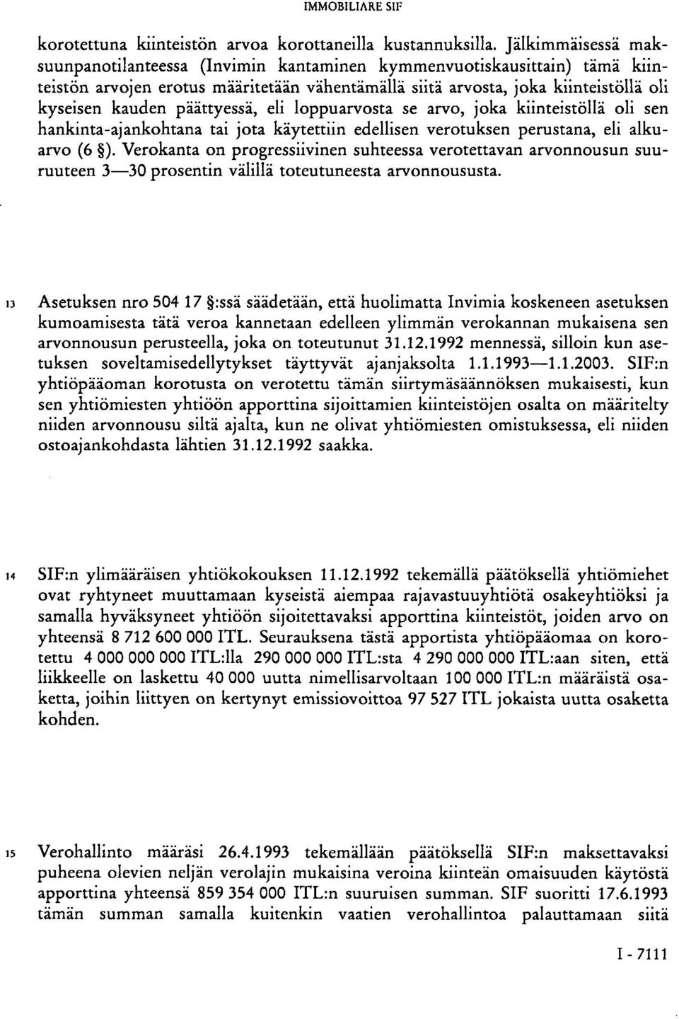 päättyessä, eli loppuarvosta se arvo, joka kiinteistöllä oli sen hankinta-ajankohtana tai jota käytettiin edellisen verotuksen perustana, eli alkuarvo (6 ).