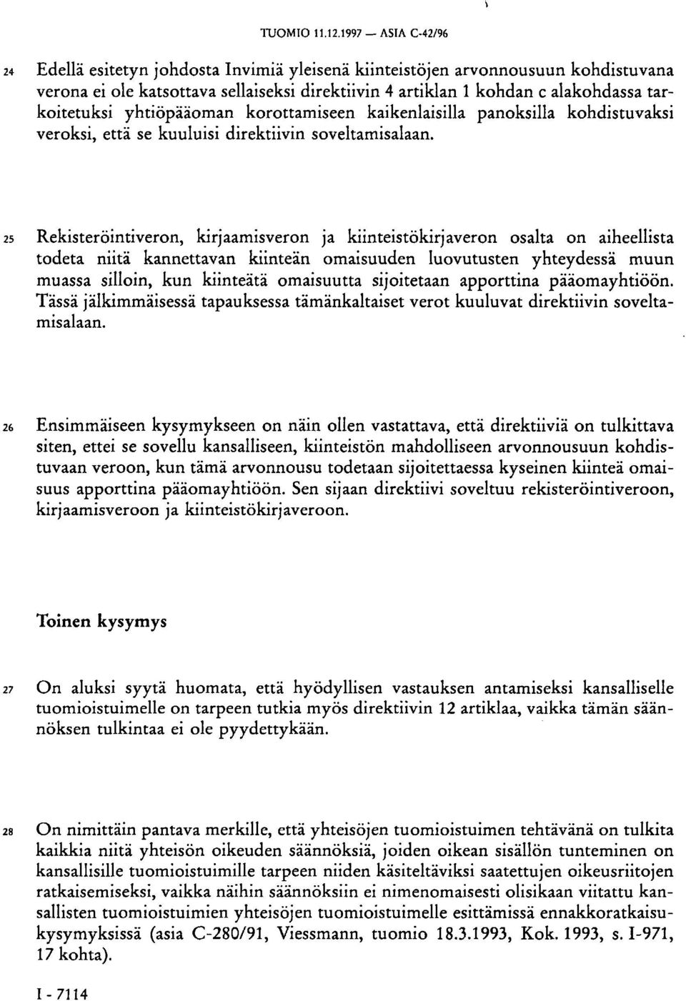 25 Rekisteröintiveron, kirjaamisveron ja kiinteistökirjaveron osalta on aiheellista todeta niitä kannettavan kiinteän omaisuuden luovutusten yhteydessä muun muassa silloin, kun kiinteätä omaisuutta