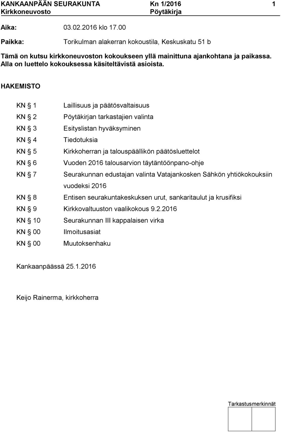 HAKEMISTO KN 1 Laillisuus ja päätösvaltaisuus KN 2 Pöytäkirjan tarkastajien valinta KN 3 Esityslistan hyväksyminen KN 4 Tiedotuksia KN 5 Kirkkoherran ja talouspäällikön päätösluettelot KN 6 Vuoden