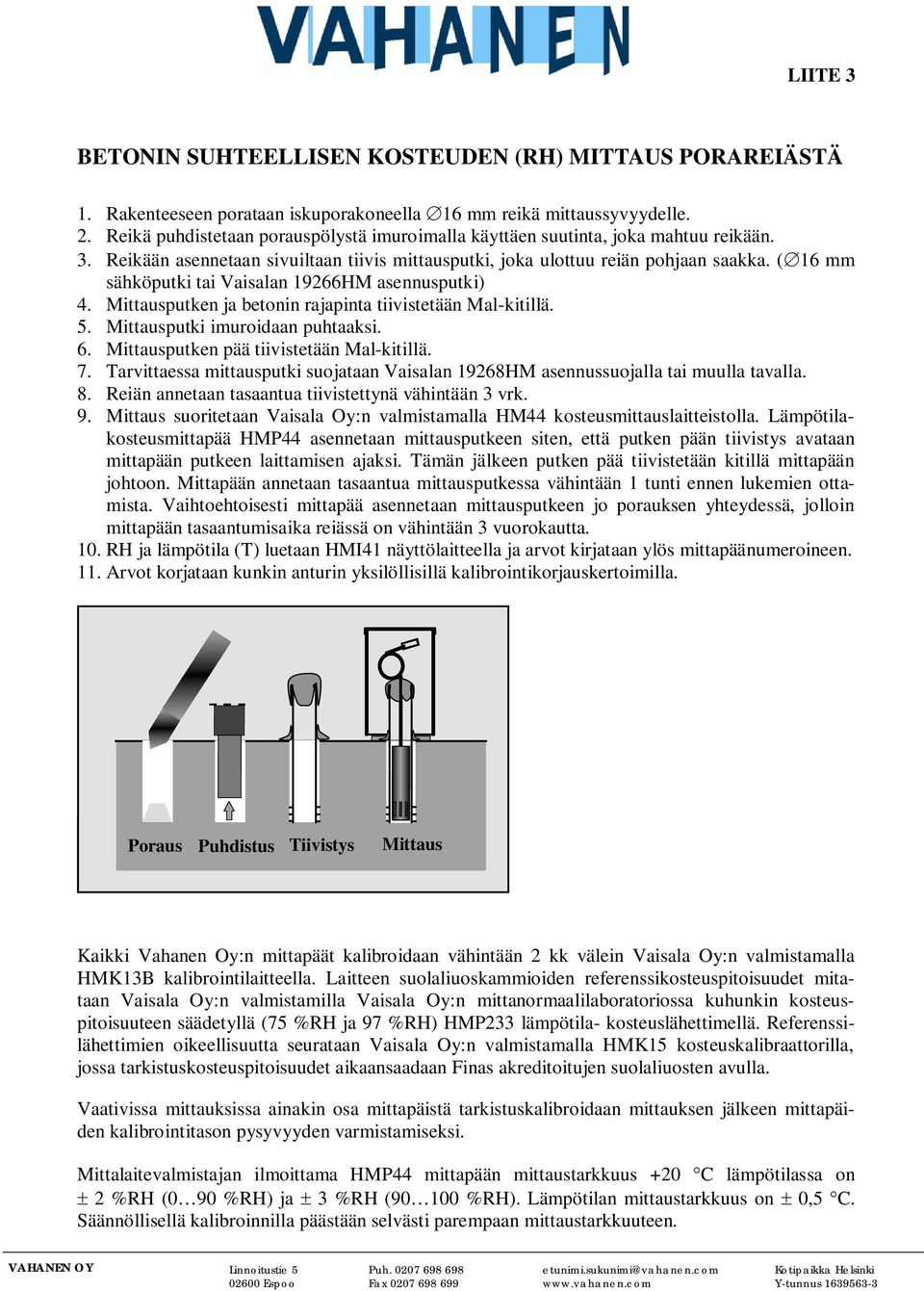 (16 mm sähköputki tai Vaisalan 19266HM asennusputki) 4. Mittausputken ja betonin rajapinta tiivistetään Mal-kitillä. 5. Mittausputki imuroidaan puhtaaksi. 6.