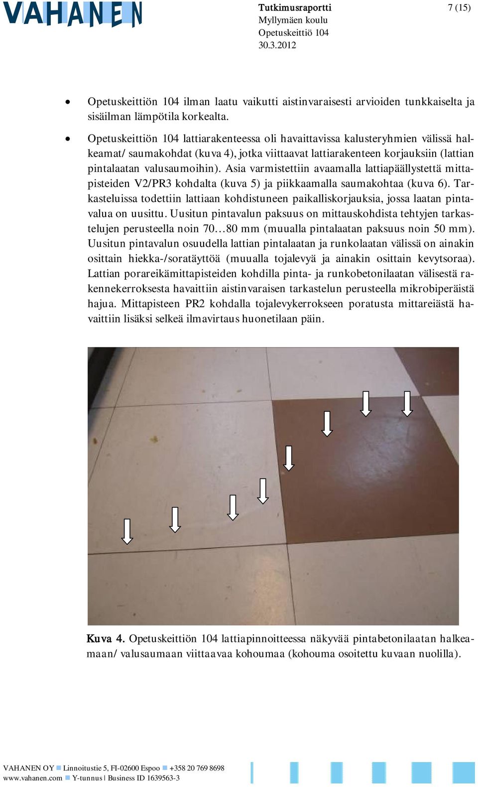 Asia varmistettiin avaamalla lattiapäällystettä mittapisteiden V2/PR3 kohdalta (kuva 5) ja piikkaamalla saumakohtaa (kuva 6).