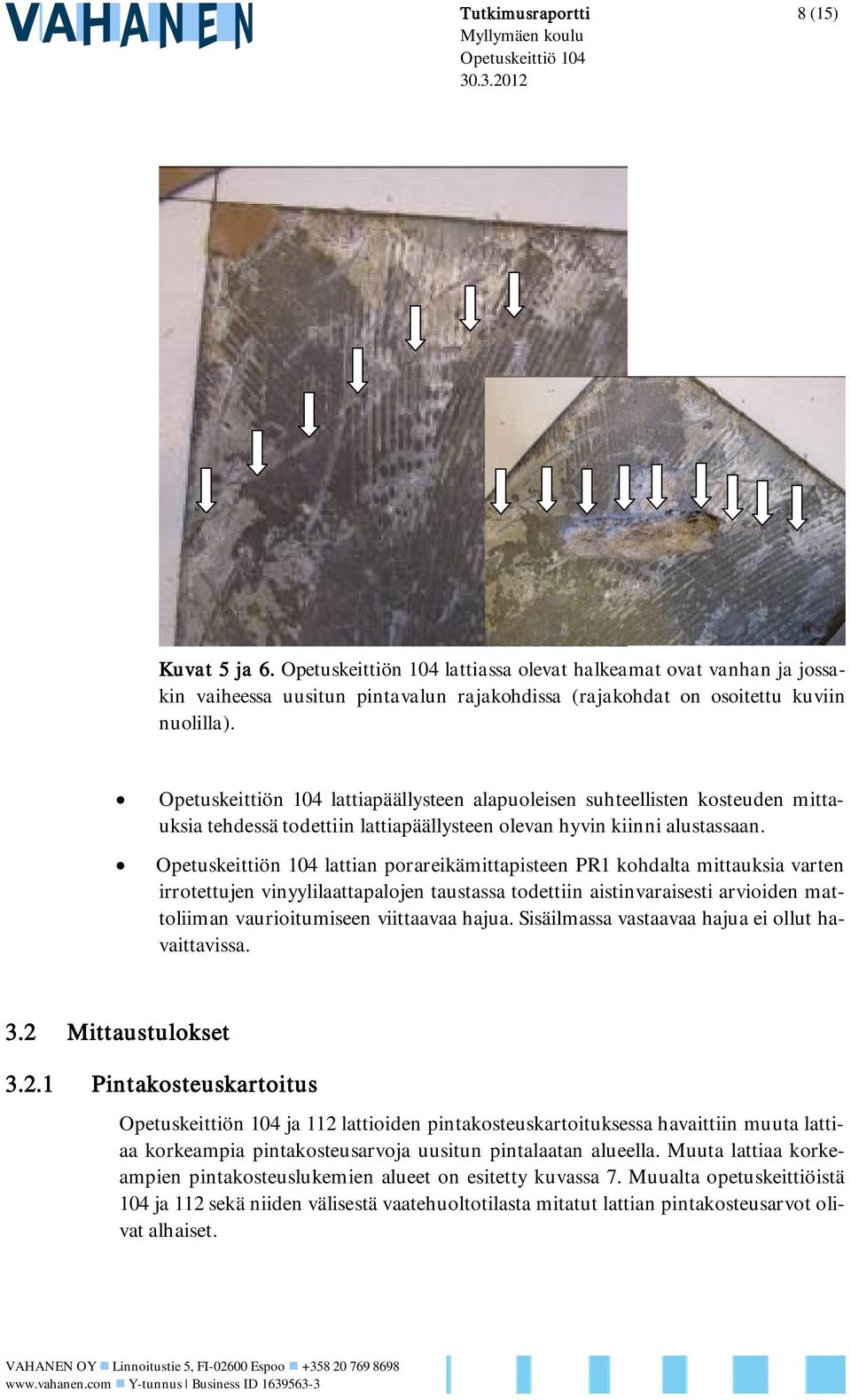 Opetuskeittiön 104 lattian porareikämittapisteen PR1 kohdalta mittauksia varten irrotettujen vinyylilaattapalojen taustassa todettiin aistinvaraisesti arvioiden mattoliiman vaurioitumiseen viittaavaa