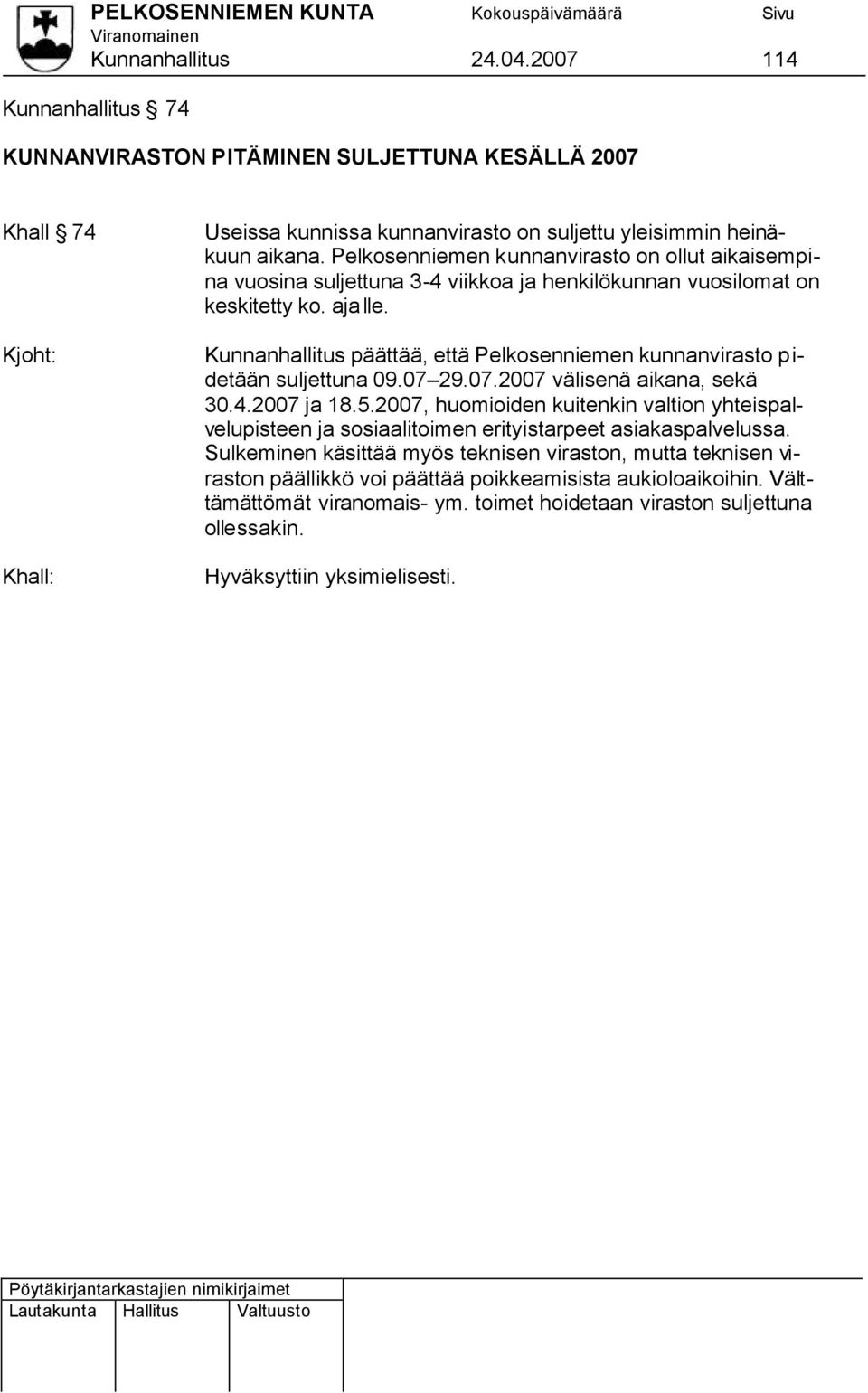 Kunnanhallitus päättää, että Pelkosenniemen kunnanvirasto pidetään suljettuna 09.07 29.07.2007 välisenä aikana, sekä 30.4.2007 ja 18.5.