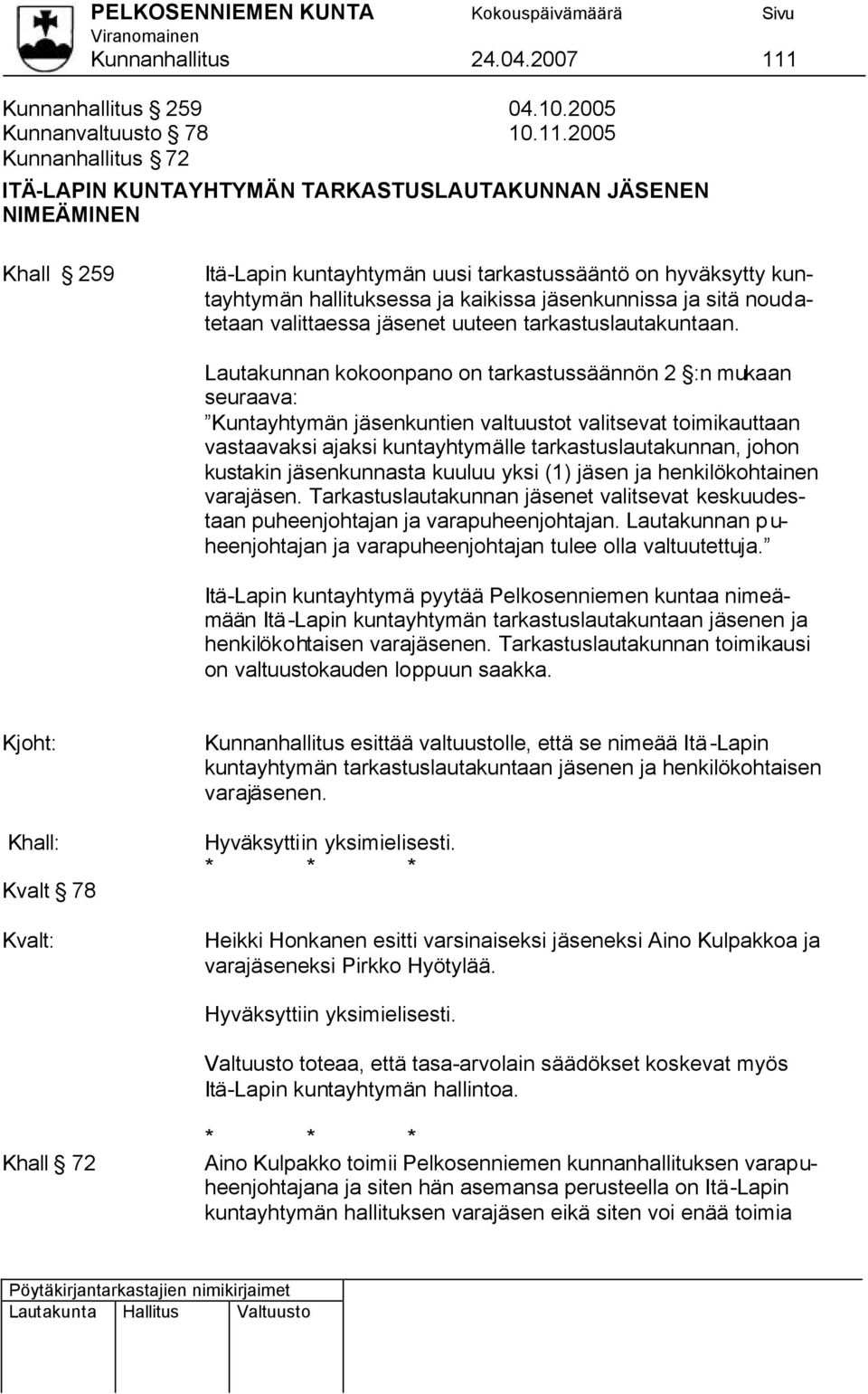 2005 Kunnanhallitus 72 ITÄ-LAPIN KUNTAYHTYMÄN TARKASTUSLAUTAKUNNAN JÄSENEN NIMEÄMINEN Khall 259 Itä-Lapin kuntayhtymän uusi tarkastussääntö on hyväksytty kuntayhtymän hallituksessa ja kaikissa