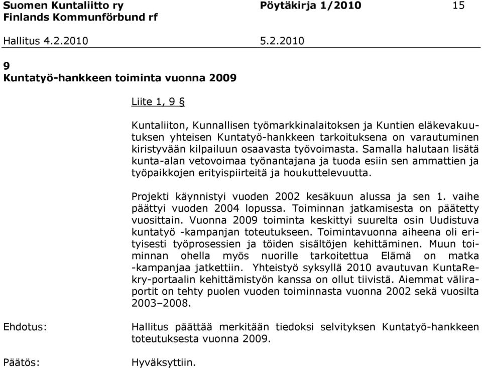 Samalla halutaan lisätä kunta-alan vetovoimaa työnantajana ja tuoda esiin sen ammattien ja työpaikkojen erityispiirteitä ja houkuttelevuutta. Projekti käynnistyi vuoden 2002 kesäkuun alussa ja sen 1.