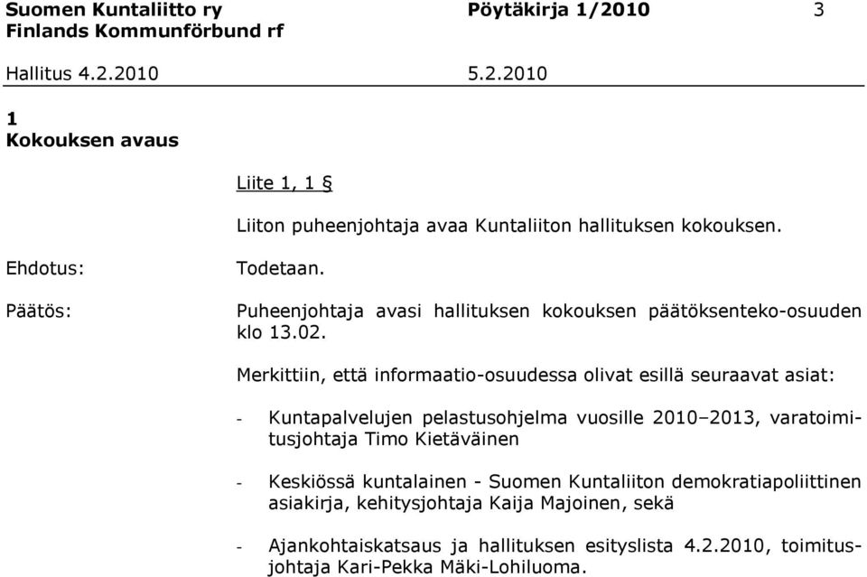 Merkittiin, että informaatio-osuudessa olivat esillä seuraavat asiat: - Kuntapalvelujen pelastusohjelma vuosille 2010 2013, varatoimitusjohtaja