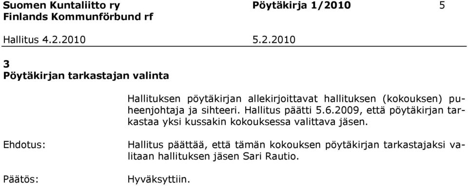 Hallitus päätti 5.6.2009, että pöytäkirjan tarkastaa yksi kussakin kokouksessa valittava jäsen.