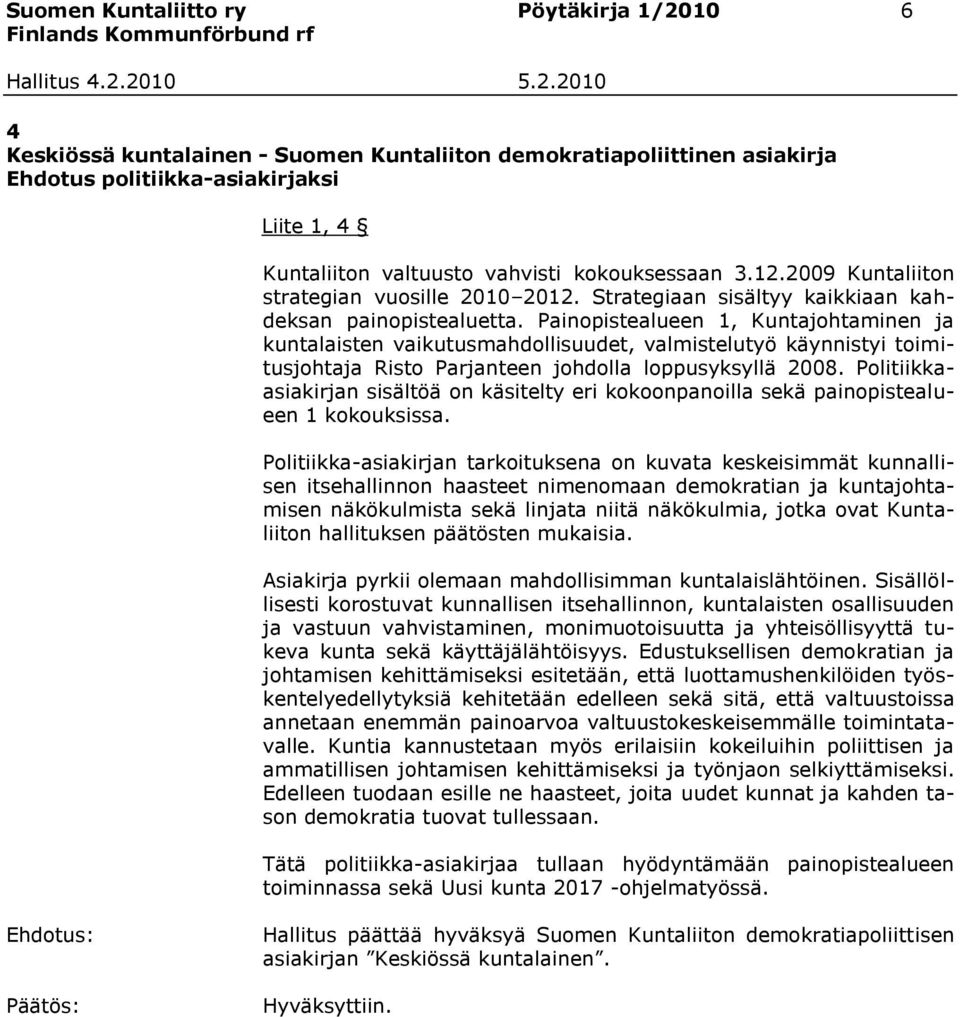 Painopistealueen 1, Kuntajohtaminen ja kuntalaisten vaikutusmahdollisuudet, valmistelutyö käynnistyi toimitusjohtaja Risto Parjanteen johdolla loppusyksyllä 2008.