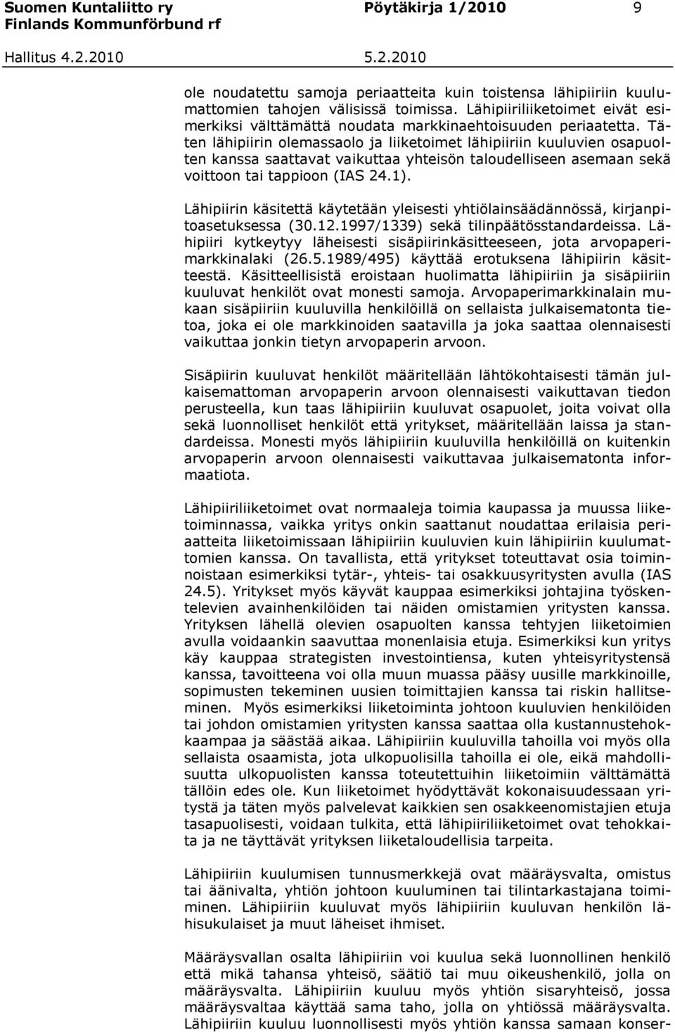 Täten lähipiirin olemassaolo ja liiketoimet lähipiiriin kuuluvien osapuolten kanssa saattavat vaikuttaa yhteisön taloudelliseen asemaan sekä voittoon tai tappioon (IAS 24.1).