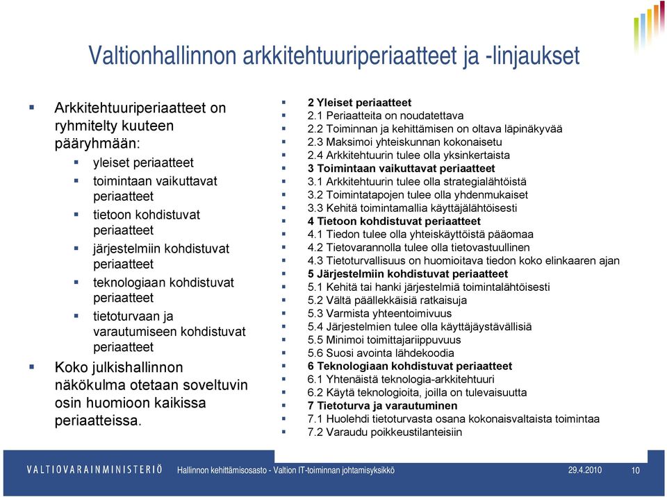 huomioon kaikissa periaatteissa. 2 Yleiset periaatteet 2.1 Periaatteita on noudatettava 2.2 Toiminnan ja kehittämisen on oltava läpinäkyvää 2.3 Maksimoi yhteiskunnan kokonaisetu 2.