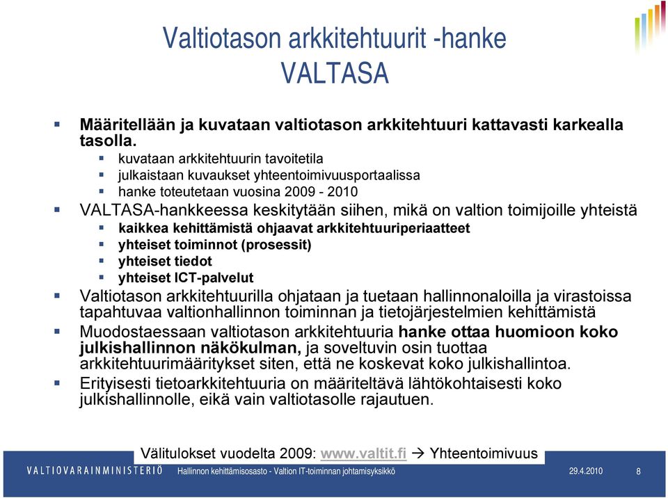 kaikkea kehittämistä ohjaavat arkkitehtuuriperiaatteet yhteiset toiminnot (prosessit) yhteiset tiedot yhteiset ICT-palvelut Valtiotason arkkitehtuurilla ohjataan ja tuetaan hallinnonaloilla ja