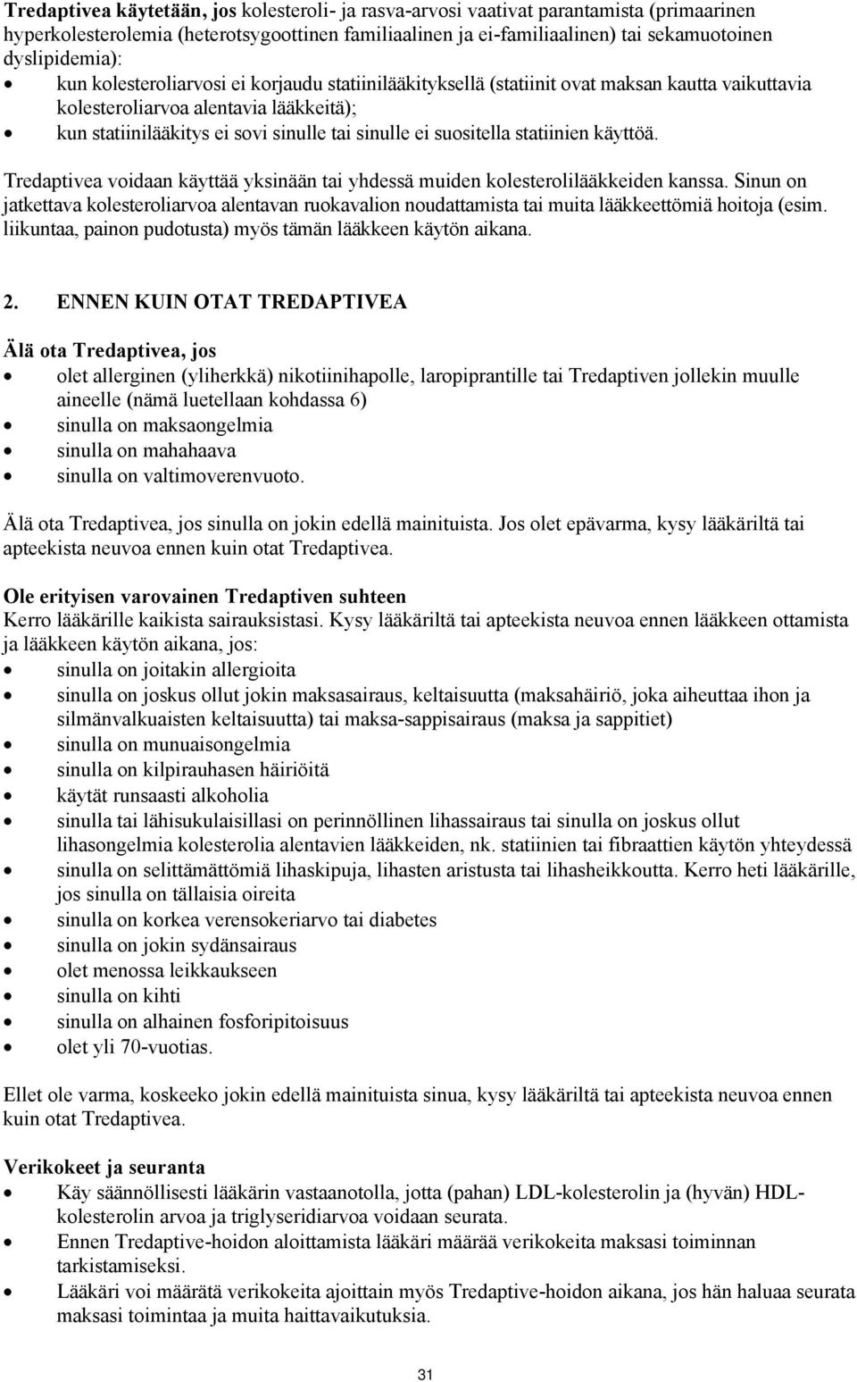 statiinien käyttöä. Tredaptivea voidaan käyttää yksinään tai yhdessä muiden kolesterolilääkkeiden kanssa.