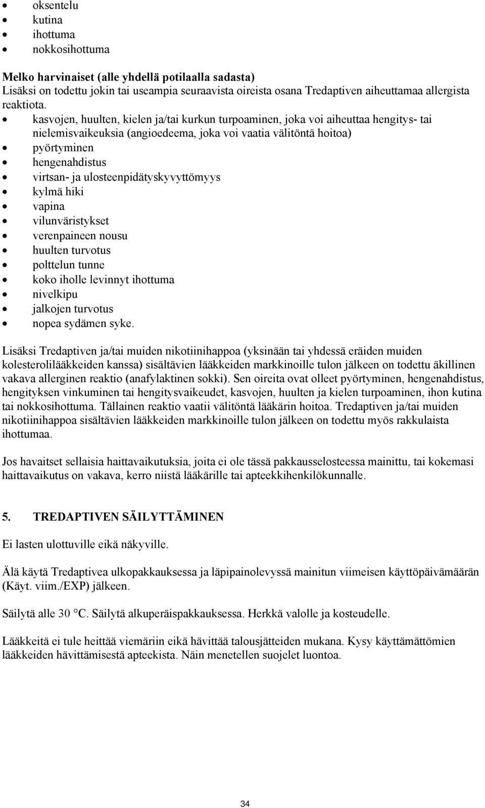 kasvojen, huulten, kielen ja/tai kurkun turpoaminen, joka voi aiheuttaa hengitys- tai nielemisvaikeuksia (angioedeema, joka voi vaatia välitöntä hoitoa) pyörtyminen hengenahdistus virtsan- ja