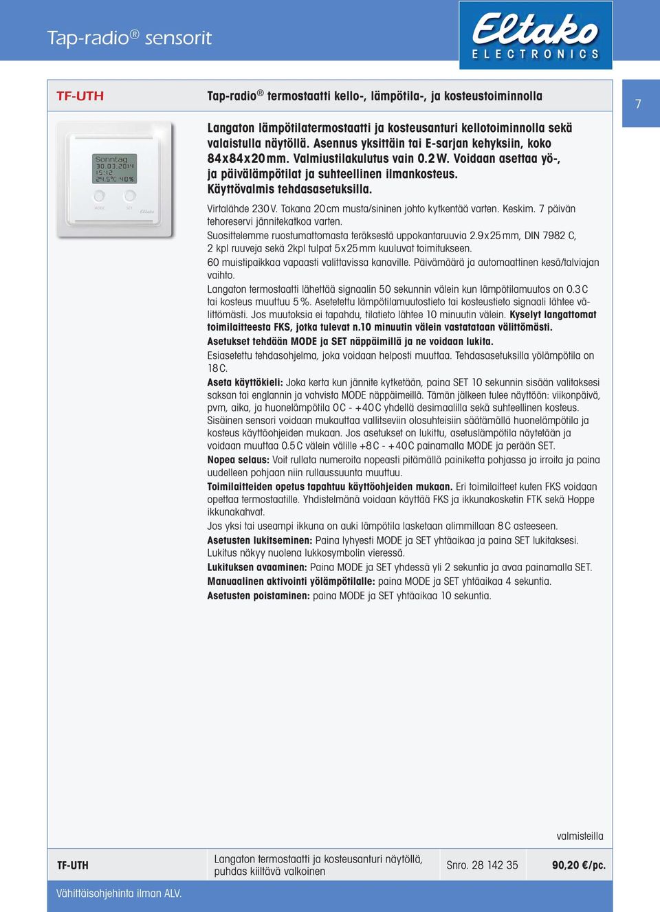 Virtalähde 230V. Takana 20cm musta/sininen johto kytkentää varten. Keskim. 7 päivän tehoreservi jännitekatkoa varten. Suosittelemme ruostumattomasta teräksestä uppokantaruuvia 2.