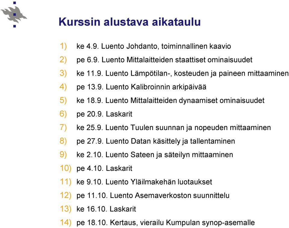 9. Luento Datan käsittely ja tallentaminen 9) ke 2.10. Luento Sateen ja säteilyn mittaaminen 10) pe 4.10. Laskarit 11) ke 9.10. Luento Yläilmakehän luotaukset 12) pe 11.