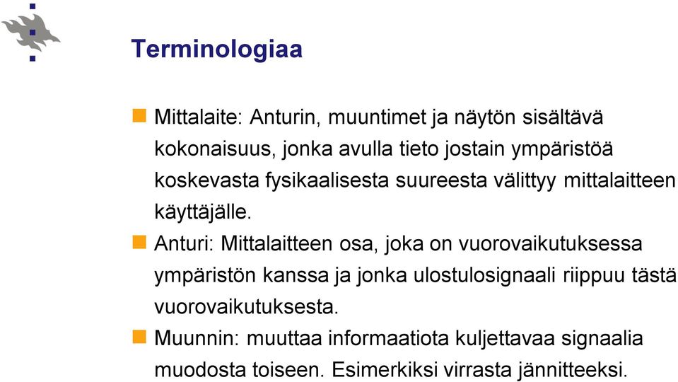 Anturi: Mittalaitteen osa, joka on vuorovaikutuksessa ympäristön kanssa ja jonka ulostulosignaali riippuu