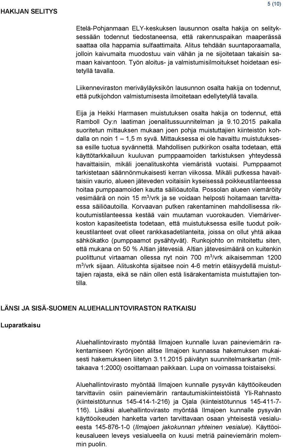 Liikenneviraston meriväyläyksikön lausunnon osalta hakija on todennut, että putkijohdon valmistumisesta ilmoitetaan edellytetyllä tavalla.