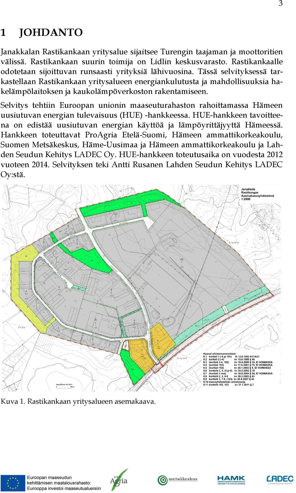 Tässä selvityksessä tarkastellaan Rastikankaan yritysalueen energiankulutusta ja mahdollisuuksia hakelämpölaitoksen ja kaukolämpöverkoston rakentamiseen.