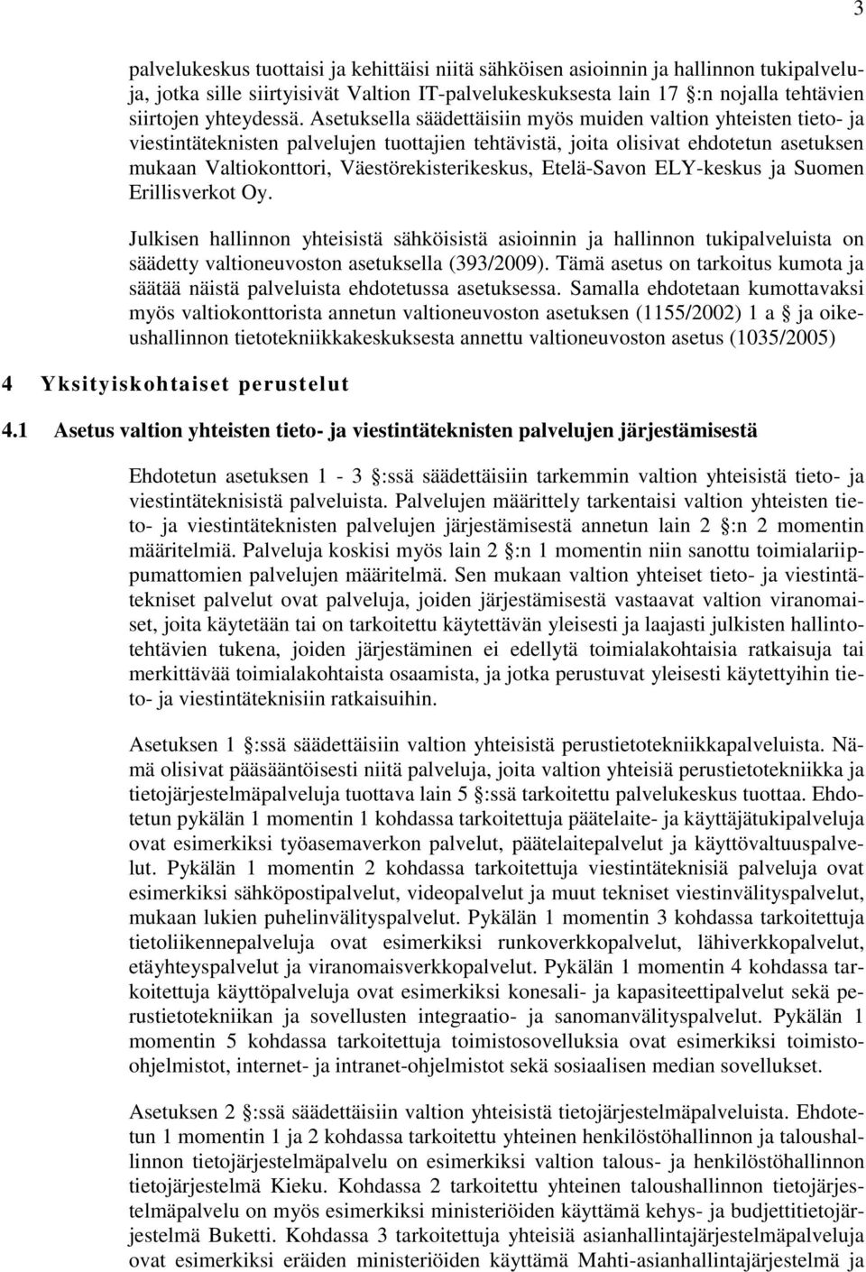 Etelä-Savon ELY-keskus ja Suomen Erillisverkot Oy. Julkisen hallinnon yhteisistä sähköisistä asioinnin ja hallinnon tukipalveluista on säädetty valtioneuvoston asetuksella (393/2009).