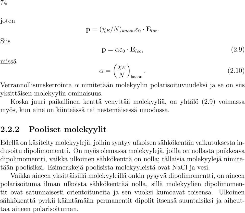 On myös olemassa molekyylejä, joilla on nollasta poikkeava dipolimomentti, vaikka ulkoinen sähkökenttä on nolla; tällaisia molekyylejä nimitetään poolisiksi.