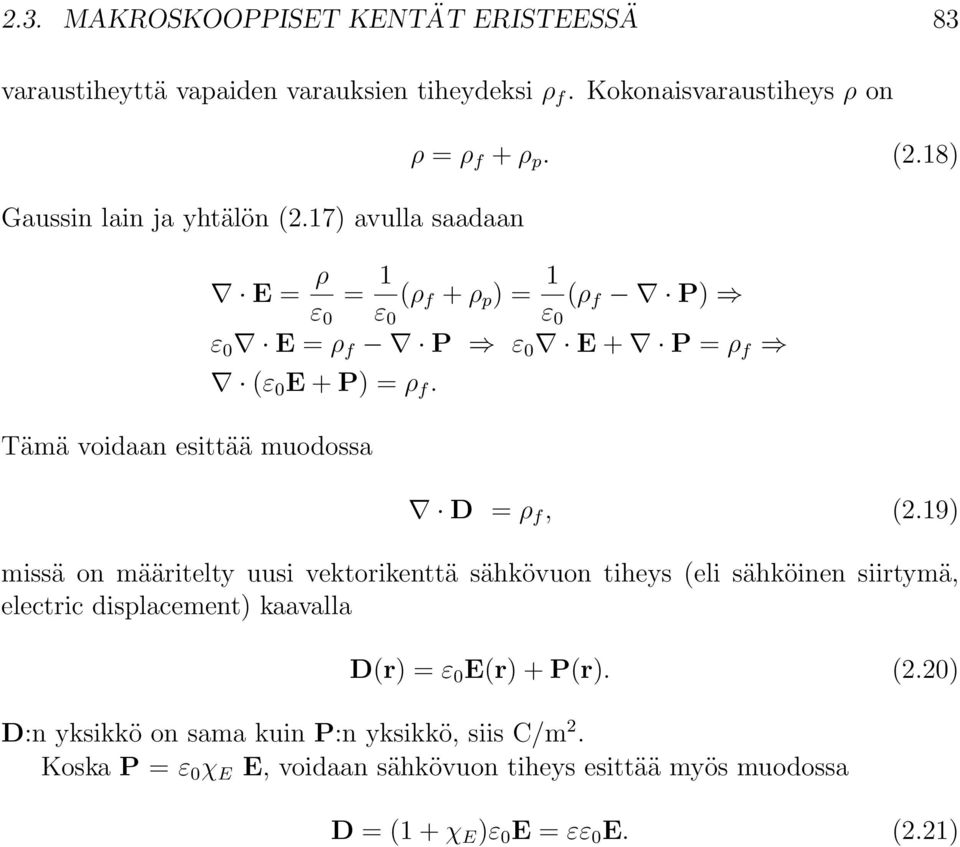 18) Tämä voidaan esittää muodossa E = ρ ε 0 = 1 ε 0 (ρ f ρ p )= 1 ε 0 (ρ f P) ε 0 E = ρ f P ε 0 E P = ρ f (ε 0 E P) =ρ f. D = ρ f, (2.