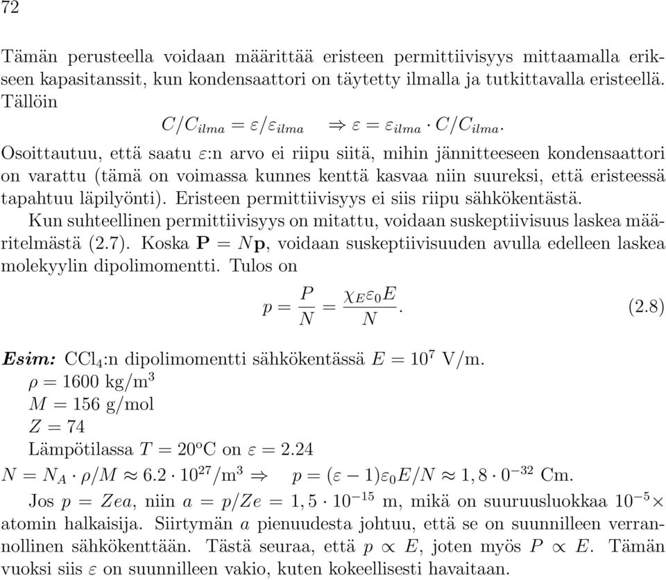 Osoittautuu, että saatu ε:n arvo ei riipu siitä, mihin jännitteeseen kondensaattori on varattu (tämä on voimassa kunnes kenttä kasvaa niin suureksi, että eristeessä tapahtuu läpilyönti).